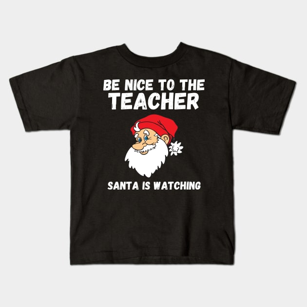 Be Nice To The Teacher Santa Is Watching Teacher Christmas Kids T-Shirt by deafcrafts